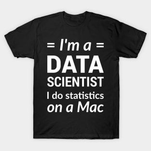 I'm a DATA SCIENTIST I do statistics on a Mac - White Design T-Shirt